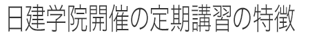 日建学院開催の定期講習の特徴